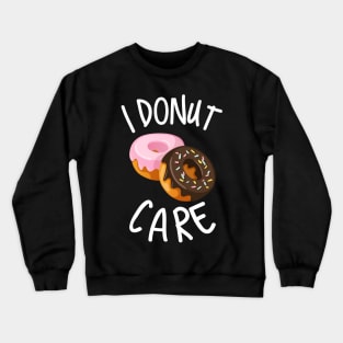 I'm A Donut Lover Because I Donut Care Crewneck Sweatshirt